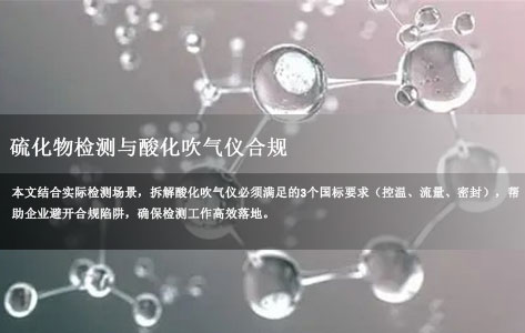 硫化物检测合规要点:企业必看!酸化吹气仪需满足的3个国标核心要求(控温/流量/密封)-1