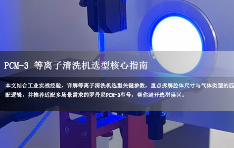 等离子清洗机选型核心指南:关键参数解析+腔体尺寸与气体类型匹配技巧-1