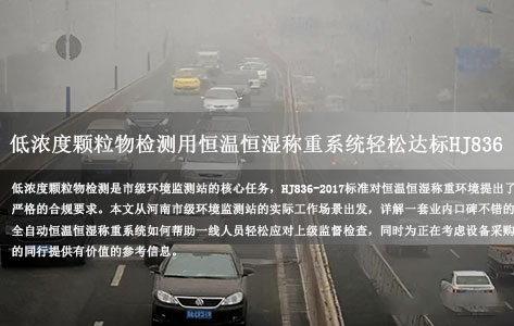 河南市级环境监测站必备：低浓度颗粒物检测用恒温恒湿自动称重系统，轻松达标HJ836，迎接上级考核不出错