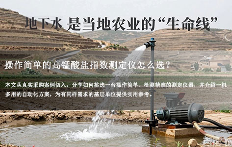 陕甘宁老区地下水农业用水想要采购高锰酸盐指数测定仪，要求操作简单，有推荐的型号吗？