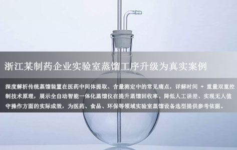 看浙江某制药企业，利用全自动智能一体化蒸馏仪如何通过时间+重量双重控制提升回收率至98%？