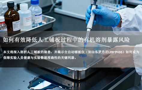 实验室安全警报：人工铺板操作暗藏有机溶剂暴露风险！全自动铺板仪如何筑起防护屏障？