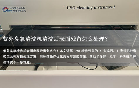 紫外臭氧清洗机清洗后表面残留怎么处理？原因分析与完整解决方案