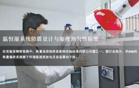 实验室全自动恒温恒湿称重系统误差大？揭秘温恒湿系统防震设计与湿度均匀性标准