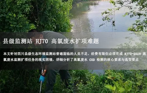 四川县级监测站HJ70高氯废水扩项难题：人员少经费紧，国产全自动8/12位COD消解仪性价比选型指南