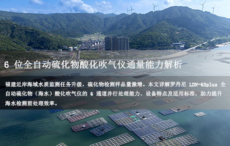 福建海洋环境监测任务加重 6位全自动硫化物酸化吹气仪通量能力解析