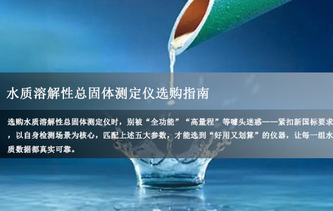 避坑指南：新国标GB/T 5750.4-2023下，选购水质溶解性总固体测定仪必看5大核心参数！