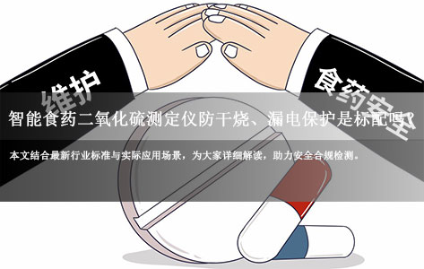 2026行业标准：智能食药二氧化硫测定仪防干烧、漏电保护是标配吗？高温操作安全攻略-1
