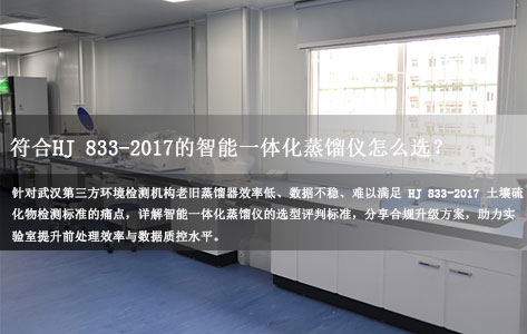 武汉第三方环境检测老旧蒸馏器升级：符合HJ 833-2017的智能一体化蒸馏仪怎么选？