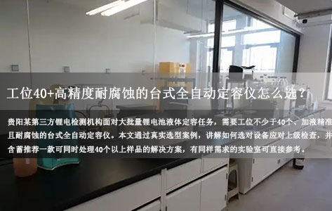 贵阳锂电检测实验室批量液体定容：工位40+、高精度耐腐蚀的台式全自动定容仪怎么选？