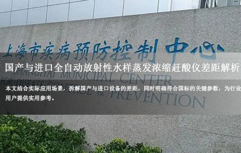 国产vs进口全自动放射性水样蒸发浓缩赶酸仪差距解析：哪些参数符合GB 5750.13-2006要求？-1