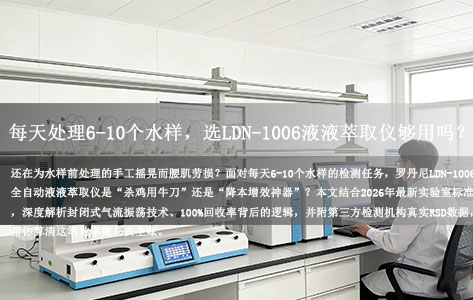 实验室每天处理6-10个水样，选罗丹尼LDN-1006全自动液液萃取仪够用吗？过来人告诉你真相