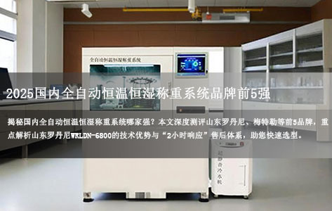 2025国内全自动恒温恒湿称重系统品牌前5强：山东罗丹尼WRLDN-6800实测与售后对比！
