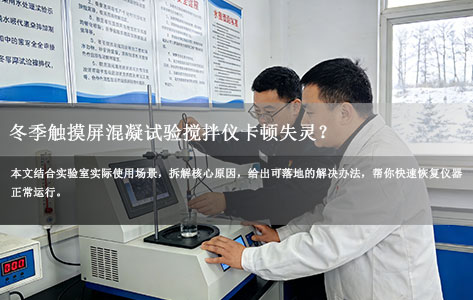 冬季触摸屏混凝试验搅拌仪卡顿失灵？温度与操作问题深度解析！