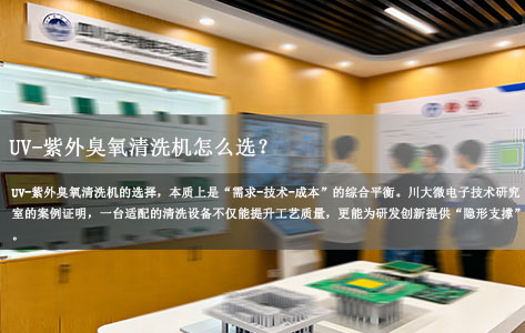UV-紫外臭氧清洗机怎么选？川大微电子实验室实例解析+批量处理防交叉污染方案