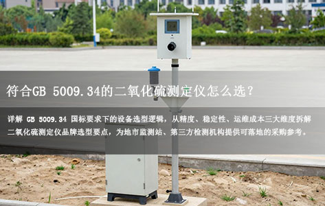 广东茂名环境监测站：符合GB 5009.34的二氧化硫测定仪怎么选？国控点位稳定率超98%