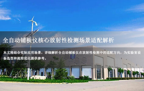 生物制药实验室实战指南：全自动铺板仪核心放射性检测场景适配解析