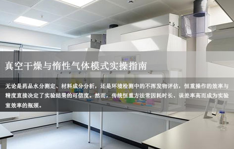 实验室全自动蒸发恒重分析系统效率提升3倍的秘诀：真空干燥与惰性气体模式实操指南