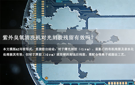 问：紫外臭氧清洗机对光刻胶残留有效吗？答：分这3种情况...
