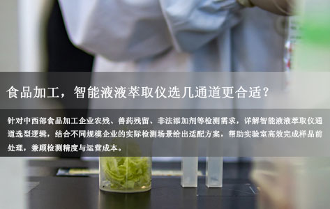 中西部地区的食品加工企业做产品中残留物质检测，智能液液萃取仪怎么选型，该选几通道的更合适？