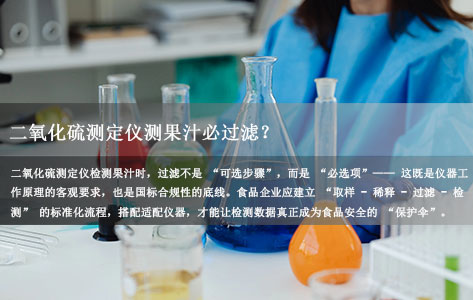 智能食药二氧化硫测定仪品牌：二氧化硫测定仪测果汁必过滤？液体样品直接检测可行性解析！