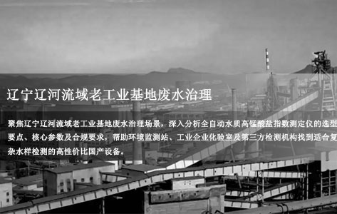 辽宁辽河流域老工业基地废水治理，全自动高锰酸盐指数测定仪怎么选？实测推荐！