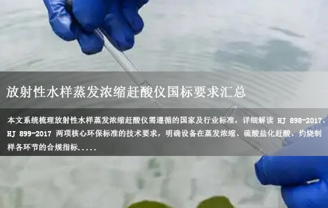 放射性水样蒸发浓缩赶酸仪国标要求汇总：HJ898与HJ899适用性详解