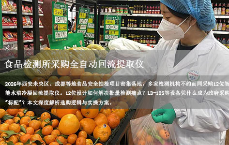 西安和成都的食品检测所采购全自动水浴冷凝回流提取仪，为什么都把目光锁定在“12位”？