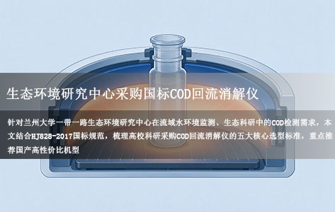兰州大学一带一路生态环境研究中心采购国标COD回流消解仪，哪些国产品牌值得选？
