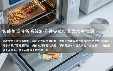 食品厂质检效率难题破解！智能恒重分析系统30分钟完成批量含水率检测