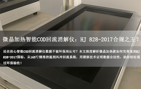 微晶加热智能COD回流消解仪：HJ 828-2017合规之王？环保监测数据真的全认可吗？