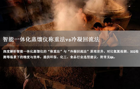 智能一体化蒸馏仪的‘称重法’和‘冷凝回流法’有什么区别？你的行业该选哪种？