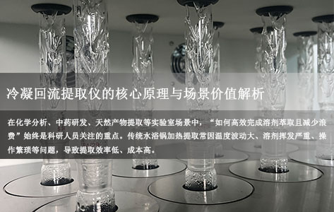 冷凝回流提取仪原理与目的：实验室提取核心逻辑，智能设备如何解决传统痛点？
