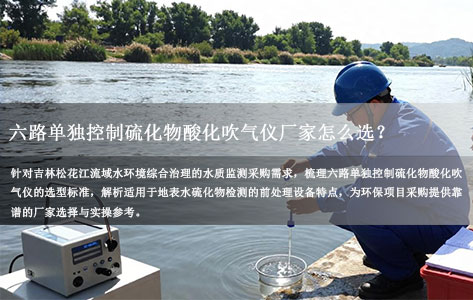 吉林松花江流域综合治理项目采购：六路单独控制硫化物酸化吹气仪选哪个厂家？