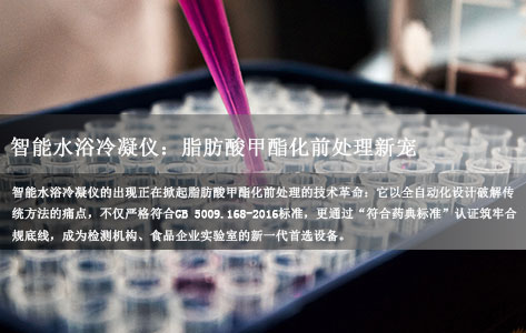 脂肪酸甲酯化前处理革命：智能水浴冷凝仪凭何替代传统皂化法？（GB 5009.168-2016合规+检测机构案例）