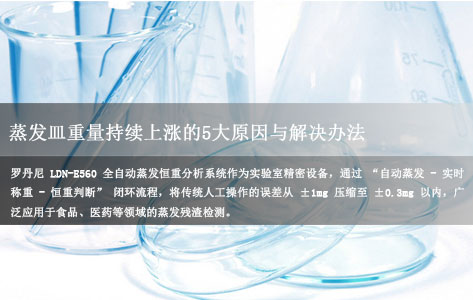 罗丹尼LDN-E560全自动蒸发恒重分析系统异常解析:蒸发皿重量持续上涨的5大原因与解决办法!