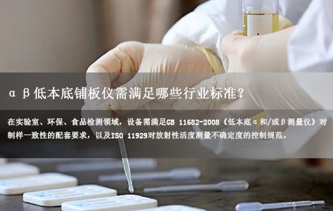 αβ低本底铺板仪需满足哪些行业标准？实验室环保食品检测GB 11682-2008与ISO 11929合规详解