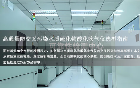 50个水样/天！第三方检测实验室主任亲测：高通量防交叉污染水质硫化物酸化吹气仪选型指南！