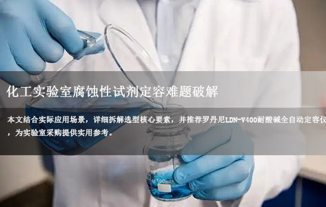 化工实验室腐蚀性试剂定容难题破解：罗丹尼LDN-V400耐酸碱全自动定容仪选型指南