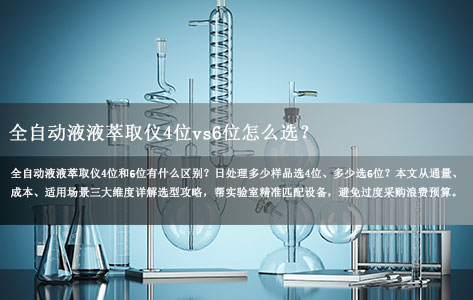 全自动液液萃取仪4位vs6位怎么选？按样品量选型不浪费预算