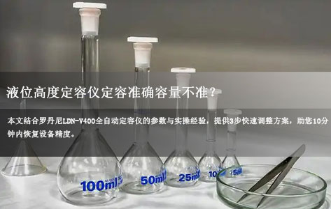 液位高度定容仪定容准确容量不准？3步快速调整（附校准电话）