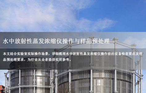 水中放射性蒸发浓缩仪操作前设备检查指南 样品预处理要求详解