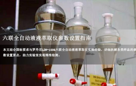 六联全自动液液萃取仪厂家参数设置指南（石油类/挥发酚/阴离子样品专用）