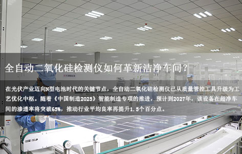 光伏硅片生产痛点深度解析：全自动二氧化硅检测仪如何革新洁净车间？