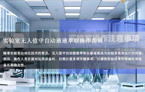 无人值守自动液液萃取仪器操作指南：实验室人员必知的7大注意事项  