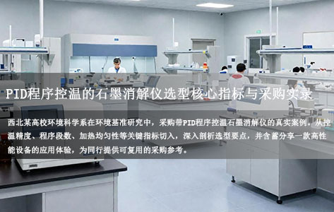 西北地区某大学环境科学系开展环境基准研究，需要采购带PID的程序控温石墨消解仪，选型时应注意哪些核心指标？