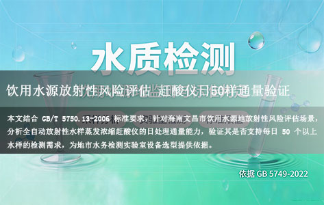 文昌市水务局水质检测中心：饮用水源放射性风险评估 赶酸仪日50样通量验证 (依据GB/T 5750.13-2006)
