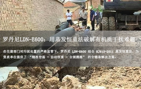 住建监管合规指南：罗丹尼LDN-E600用蒸发恒重分析系统“重量法”攻克污泥重金属前处理有机质干扰！