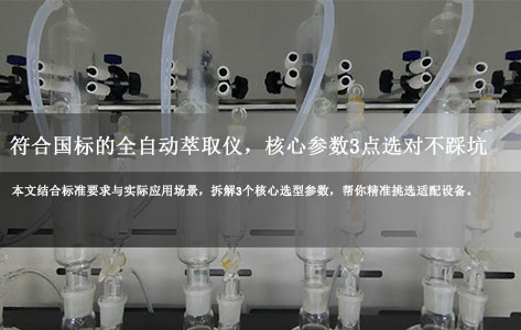 GB/T 44374-2024实施！符合国标的全自动萃取仪，核心参数3点选对不踩坑-1