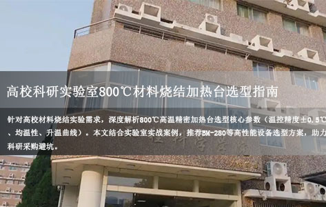 我是高校科研实验室的，需要做材料烧结，最高温度 800℃，温控精度 ±0.5℃，求合适的高温精密加热台选型方案